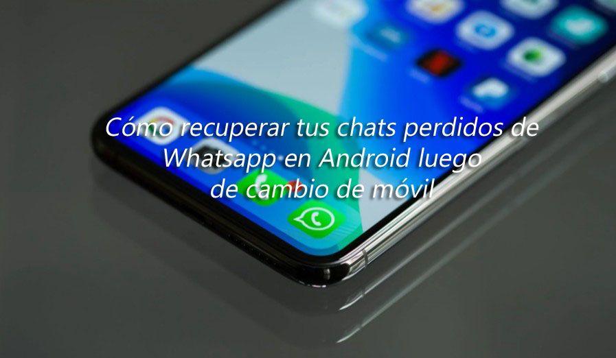 Recuperar tus chats perdidos de Whatsapp en Android